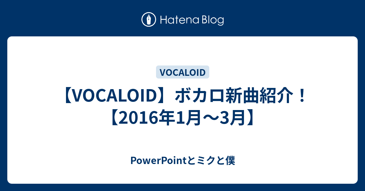 Vocaloid ボカロ新曲紹介 16年1月 3月 Powerpointとミクと僕