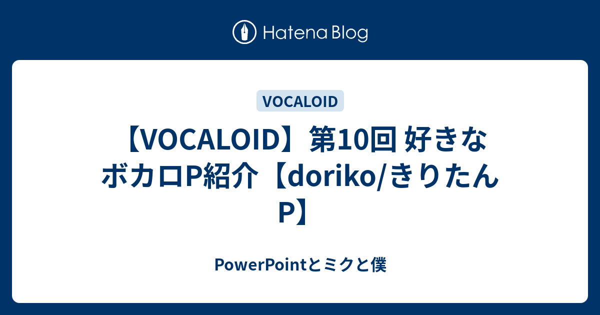 Vocaloid 第10回 好きなボカロp紹介 Doriko きりたんp Powerpointとミクと僕