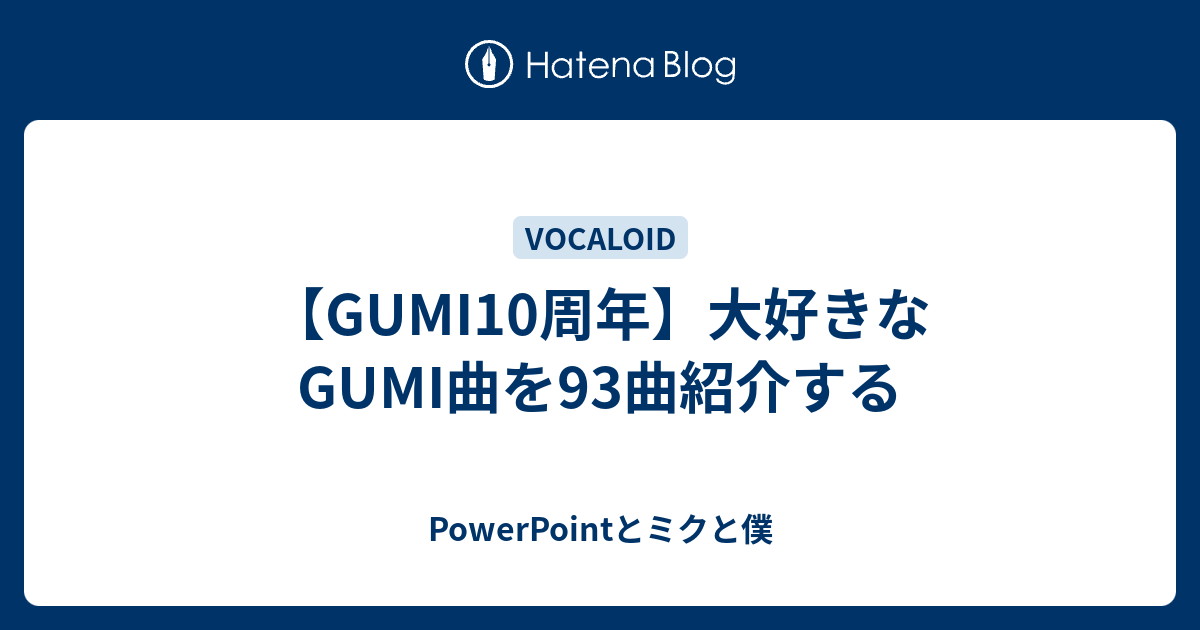 Gumi10周年 大好きなgumi曲を93曲紹介する Powerpointとミクと僕