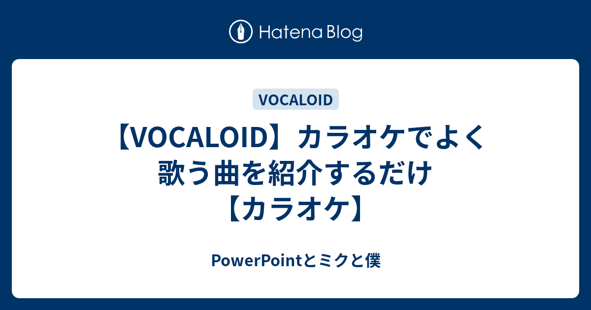 Vocaloid カラオケでよく歌う曲を紹介するだけ カラオケ Powerpointとミクと僕