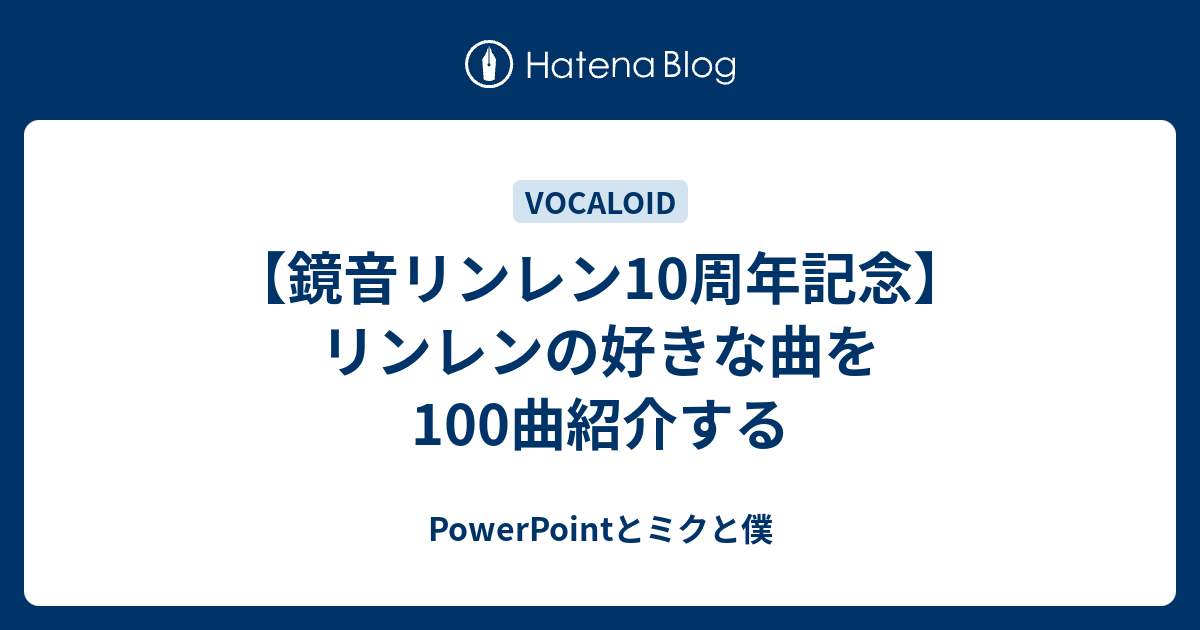 鏡音リンレン10周年記念 リンレンの好きな曲を100曲紹介する Powerpointとミクと僕