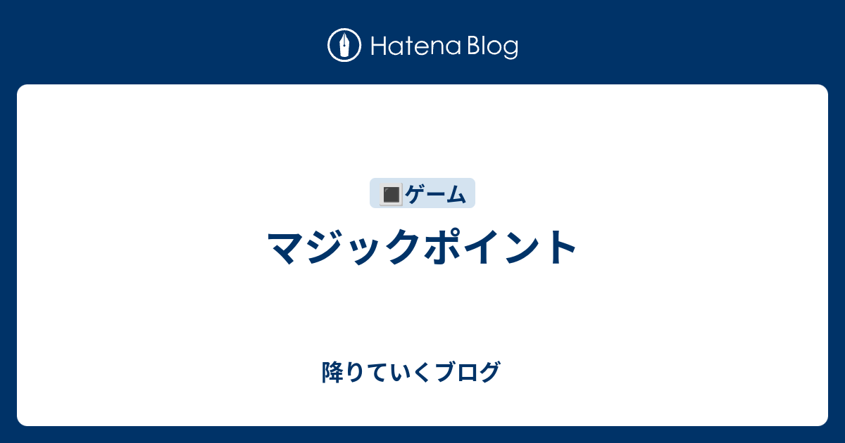 マジックポイント 降りていくブログ