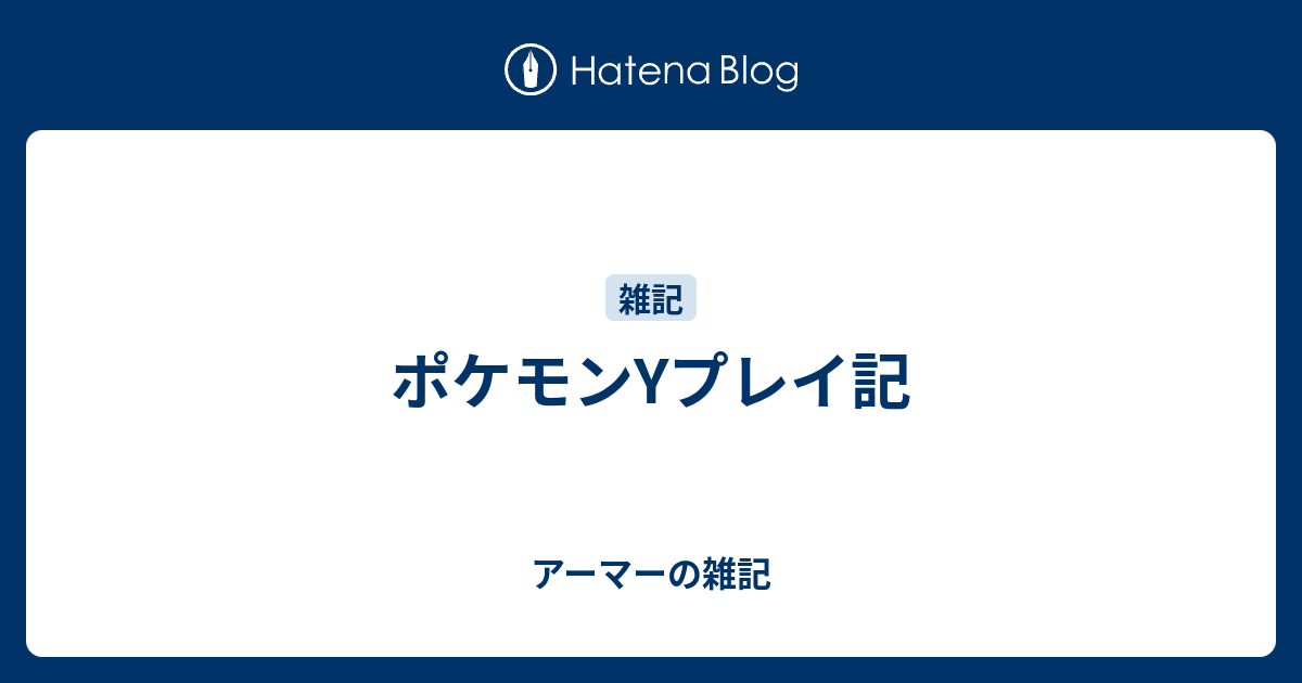 ポケモンyプレイ記 アーマーの雑記