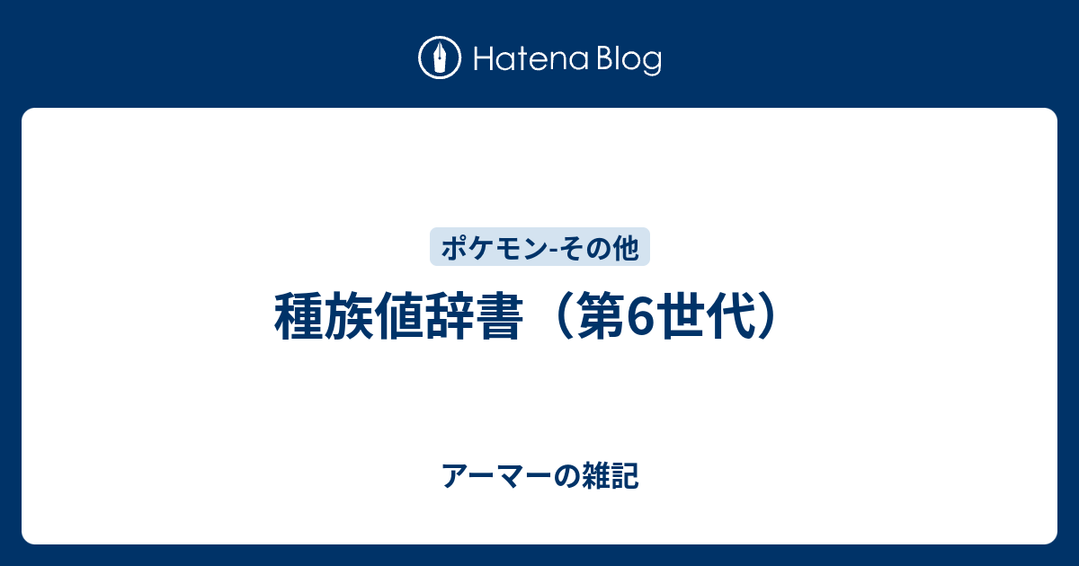 種族値辞書 第6世代 アーマーの雑記