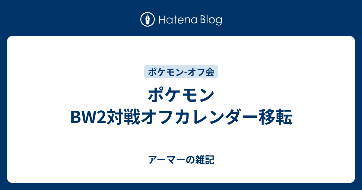 ポケモンbw2対戦オフカレンダー移転 アーマーの雑記