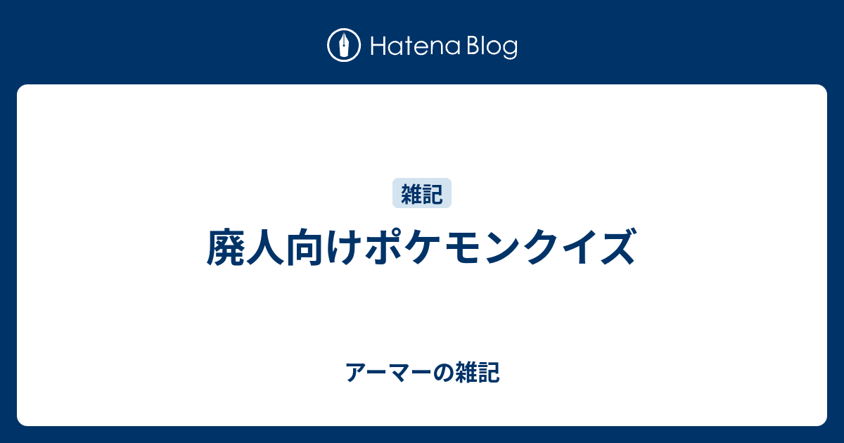 廃人向けポケモンクイズ アーマーの雑記