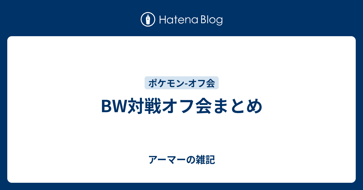 Bw対戦オフ会まとめ アーマーの雑記