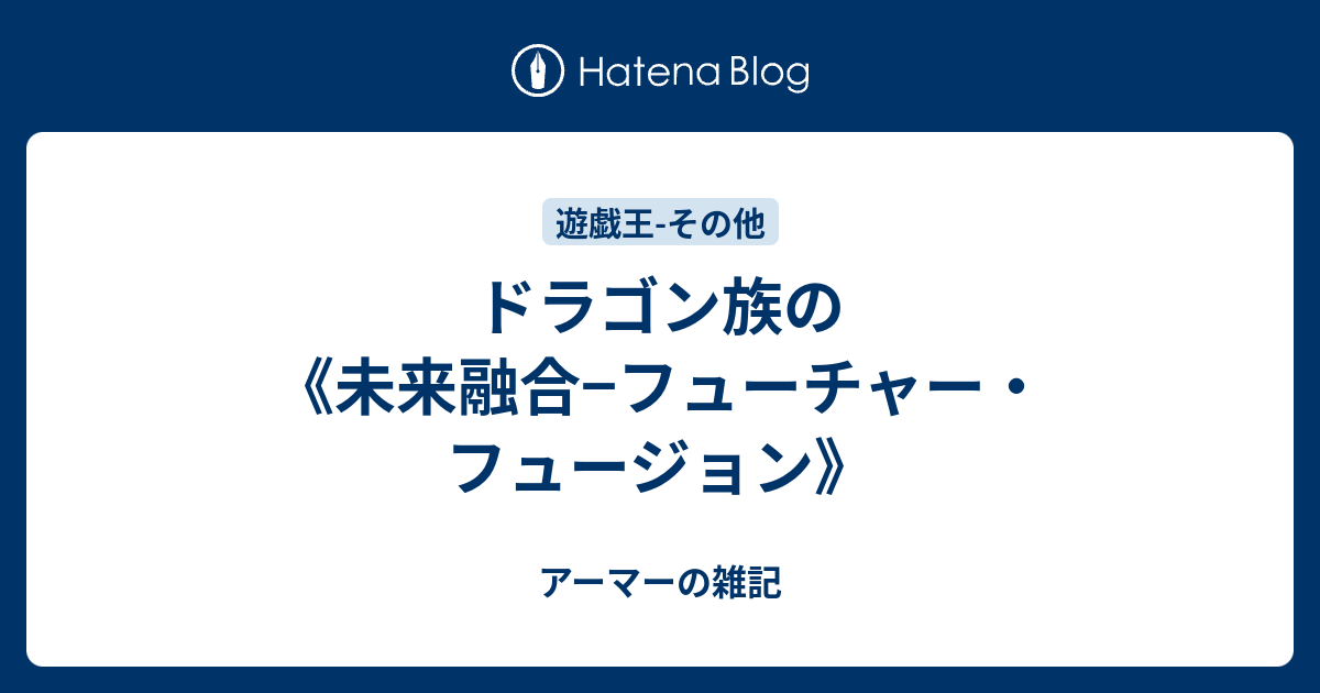 ドラゴン族の 未来融合 フューチャー フュージョン アーマーの雑記