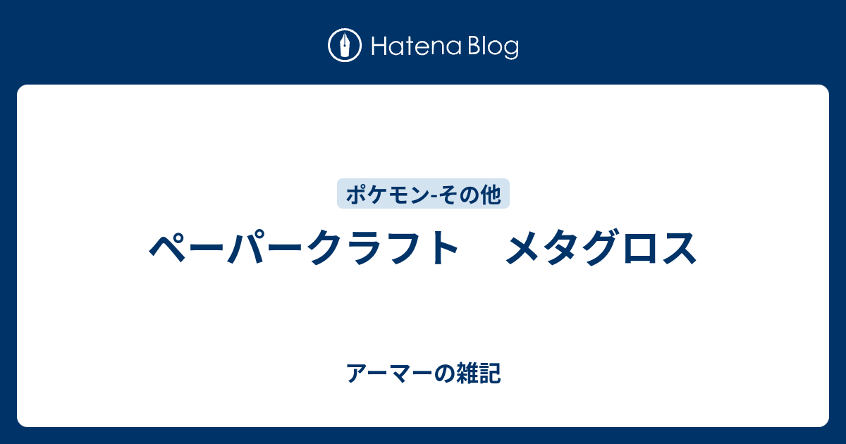 ペーパークラフト メタグロス アーマーの雑記