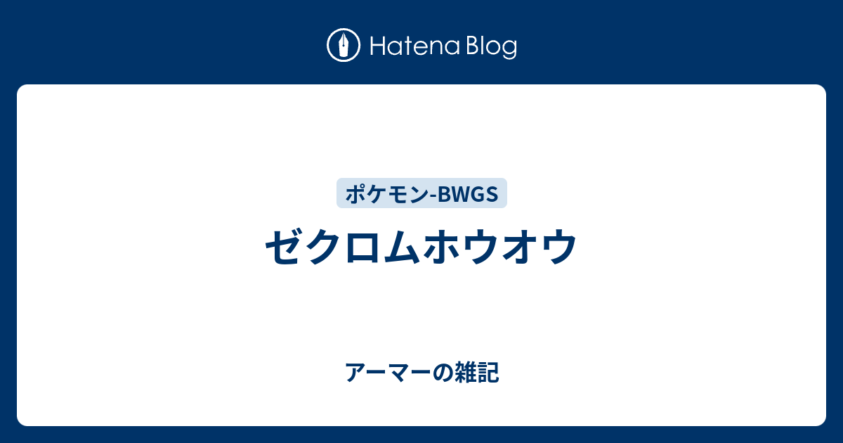 ゼクロムホウオウ アーマーの雑記