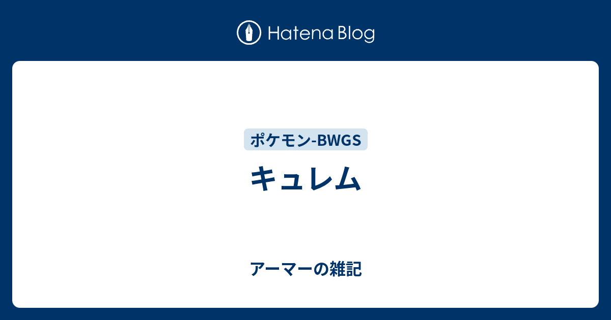 キュレム アーマーの雑記