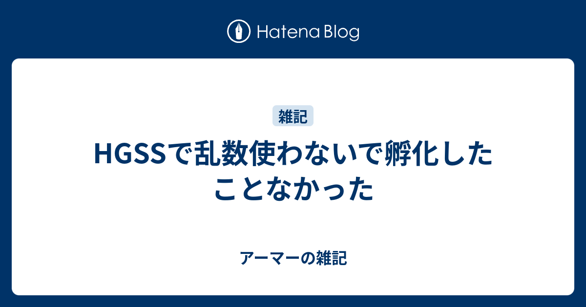 Hgssで乱数使わないで孵化したことなかった アーマーの雑記