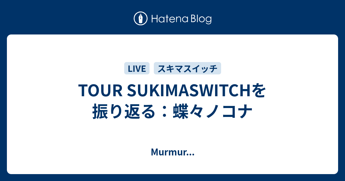 Tour Sukimaswitchを振り返る 蝶々ノコナ Murmur