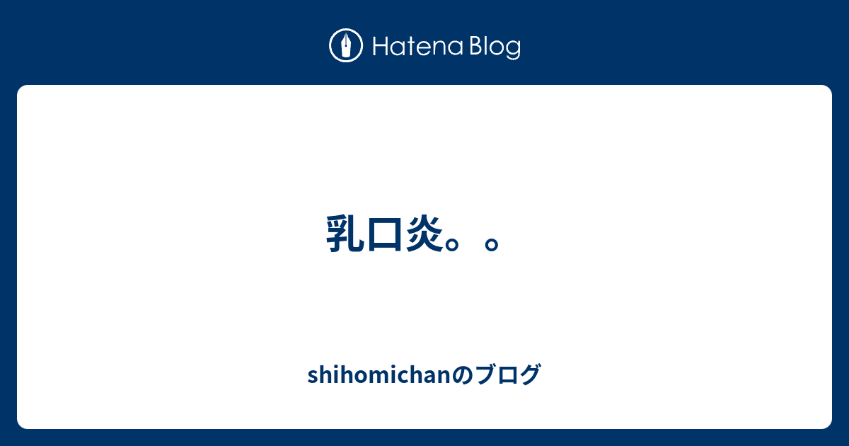 乳口炎 Shihomichanのブログ