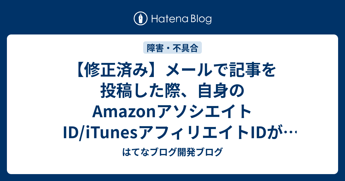 修正済み メールで記事を投稿した際 自身のamazonアソシエイトid Itunesアフィリエイトidが使用されない不具合がありました はてなブログ開発ブログ