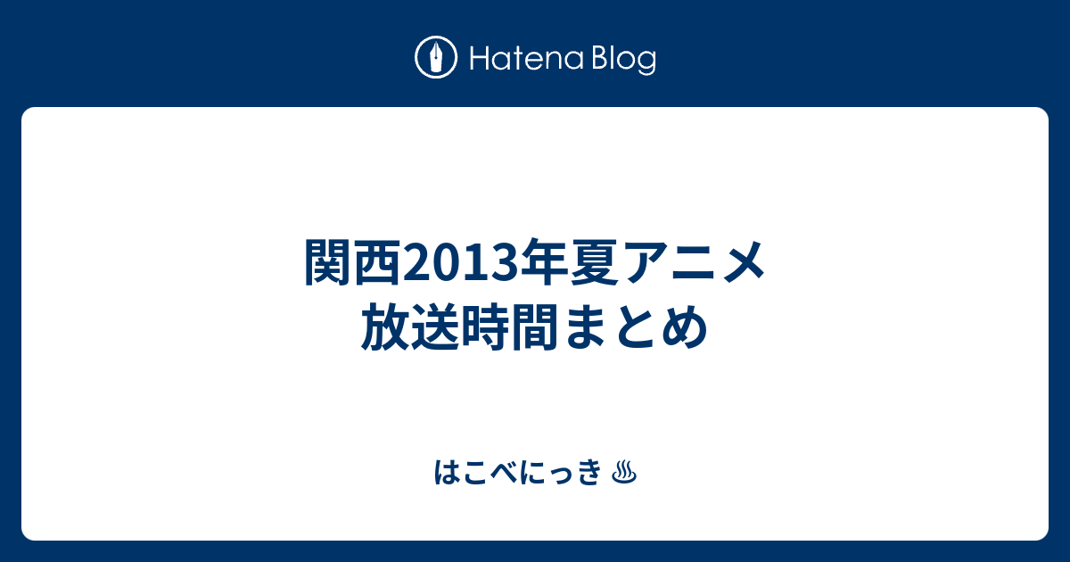 関西13年夏アニメ 放送時間まとめ はこべにっき