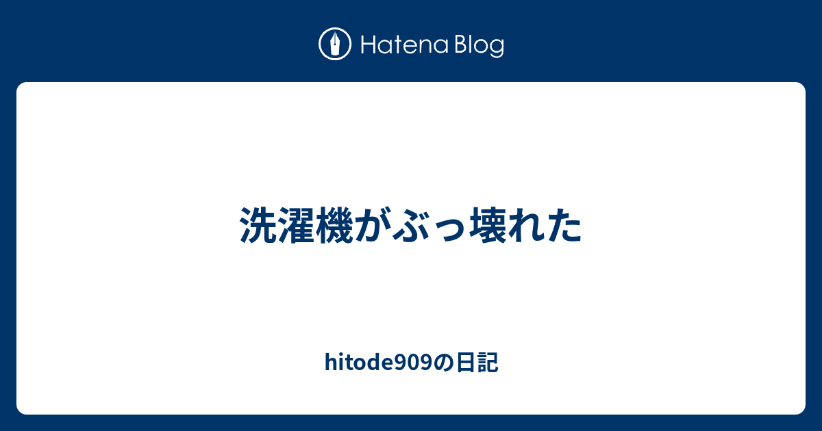 洗濯機がぶっ壊れた Hitode909の日記