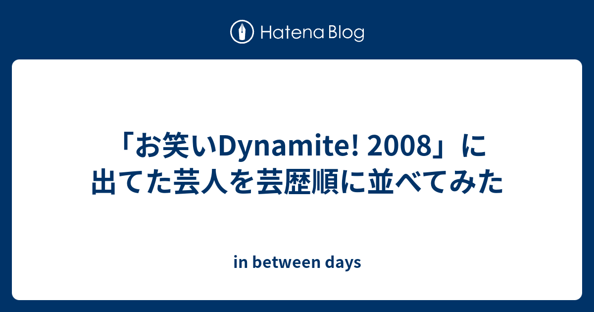 お笑いdynamite 08 に出てた芸人を芸歴順に並べてみた In Between Days