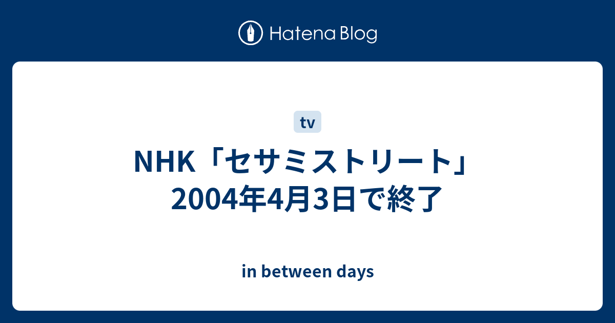 Nhk セサミストリート 04年4月3日で終了 In Between Days