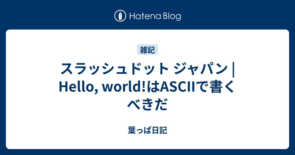 スラッシュドット ジャパン Hello World はasciiで書くべきだ 葉っぱ日記