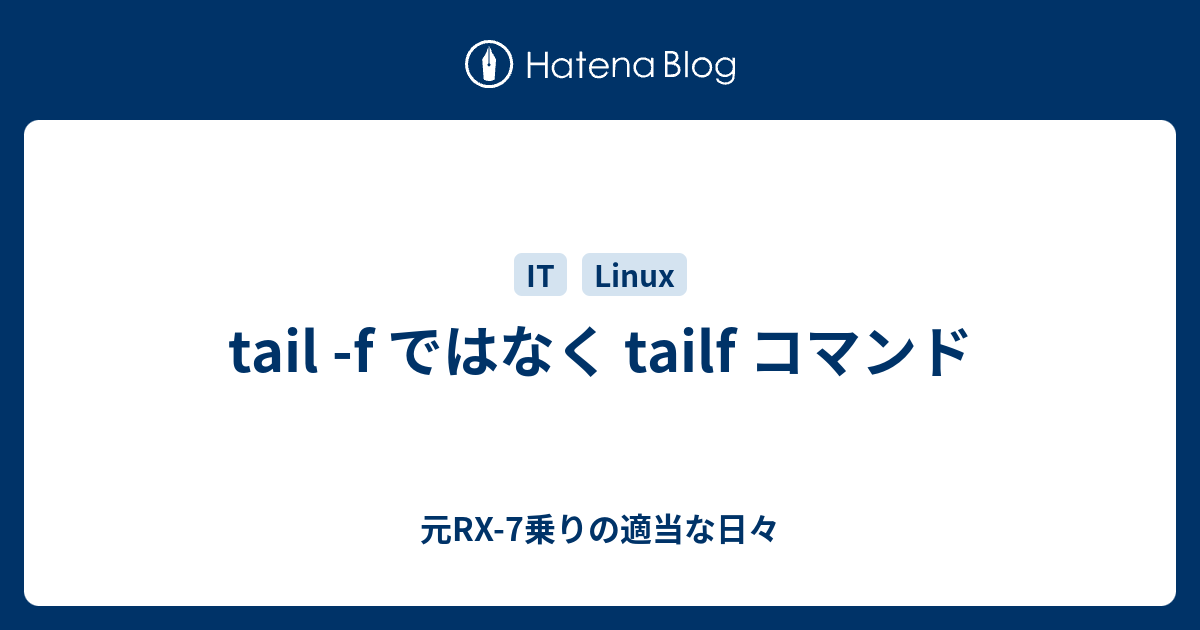 tail -f ではなく tailf コマンド - 元RX-7乗りの適当な日々