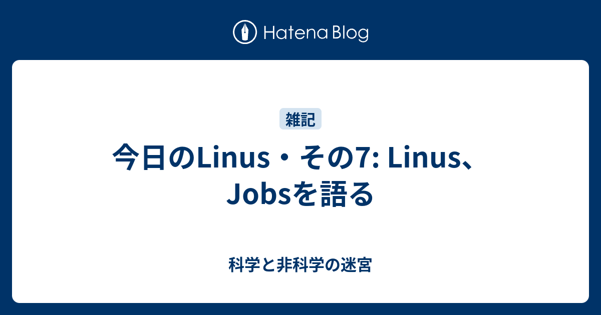 今日のLinus・その7: Linus、Jobsを語る - 科学と非科学の迷宮