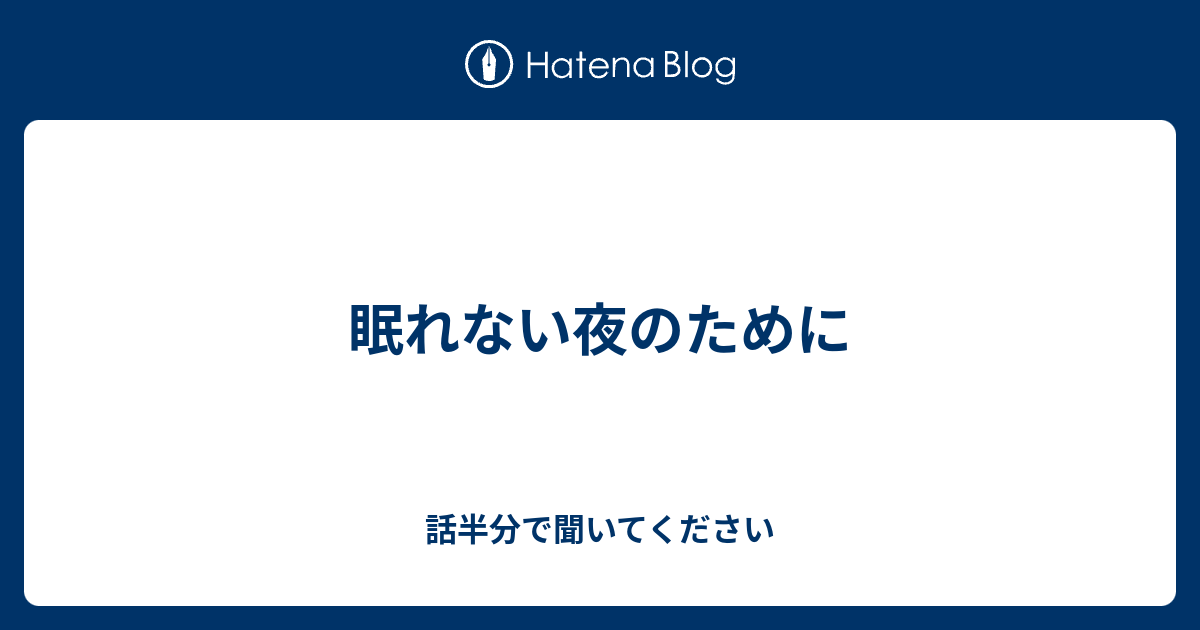 眠れない夜のために 話半分で聞いてください