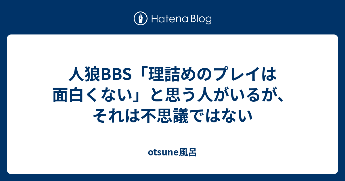 人狼bbs 理詰めのプレイは面白くない と思う人がいるが それは不思議ではない Otsune風呂