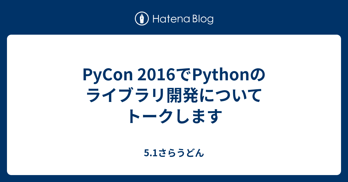 PyCon 2016でPythonのライブラリ開発についてトークします - 5.1さらうどん