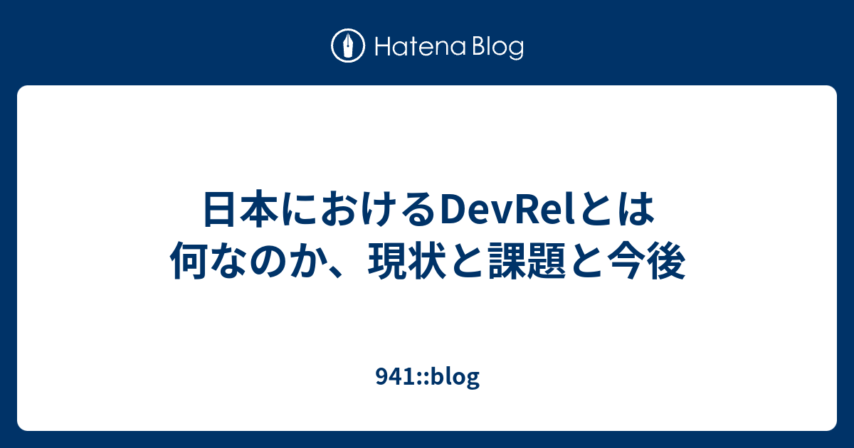 日本におけるDevRelとは何なのか、現状と課題と今後 - 941::blog