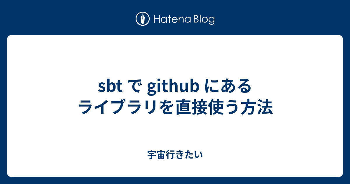 sbt で github にあるライブラリを直接使う方法 - 宇宙行きたい