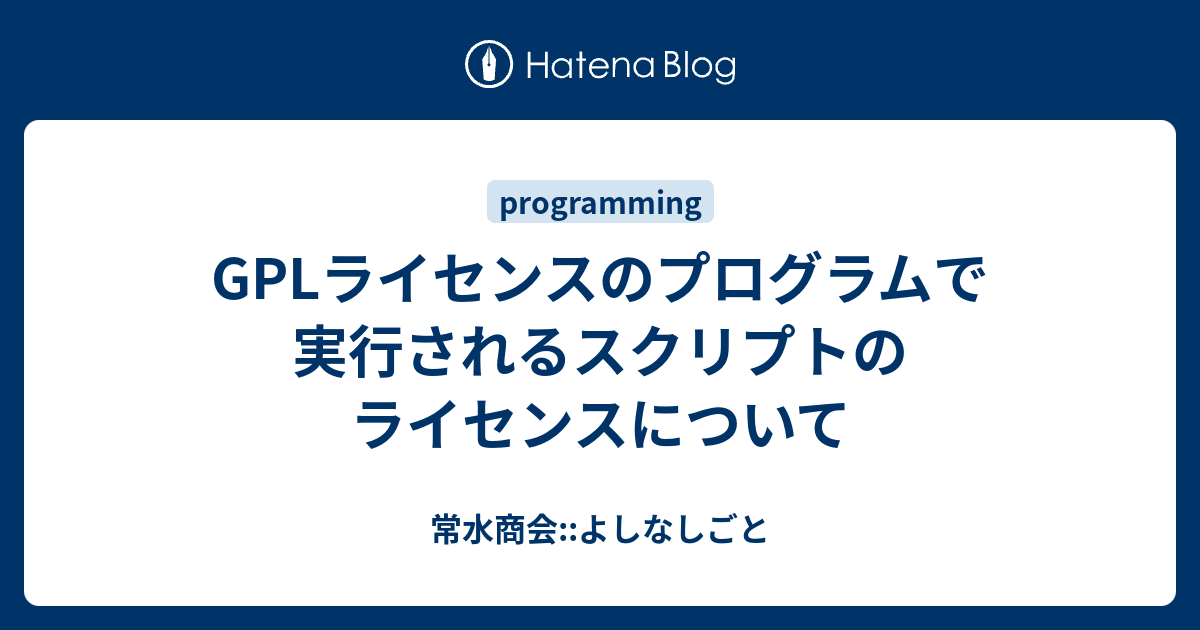 Gplライセンスのプログラムで実行されるスクリプトのライセンスについて 常水商会 よしなしごと