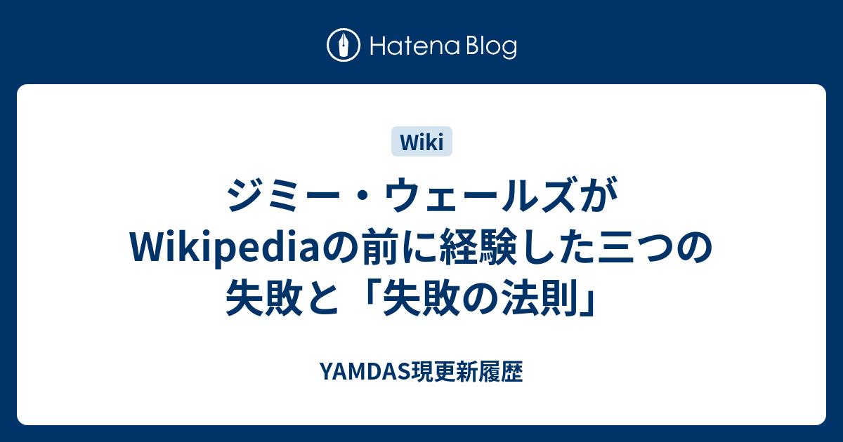 ジミー ウェールズがwikipediaの前に経験した三つの失敗と 失敗の法則 Yamdas現更新履歴