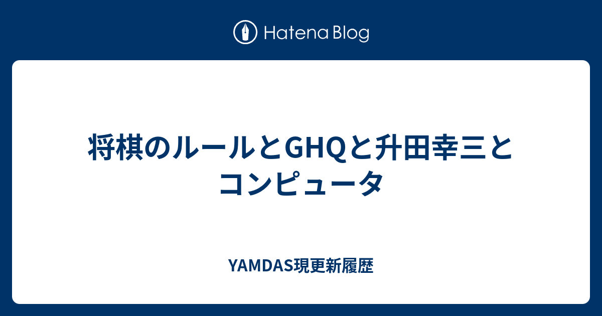 将棋のルールとghqと升田幸三とコンピュータ Yamdas現更新履歴