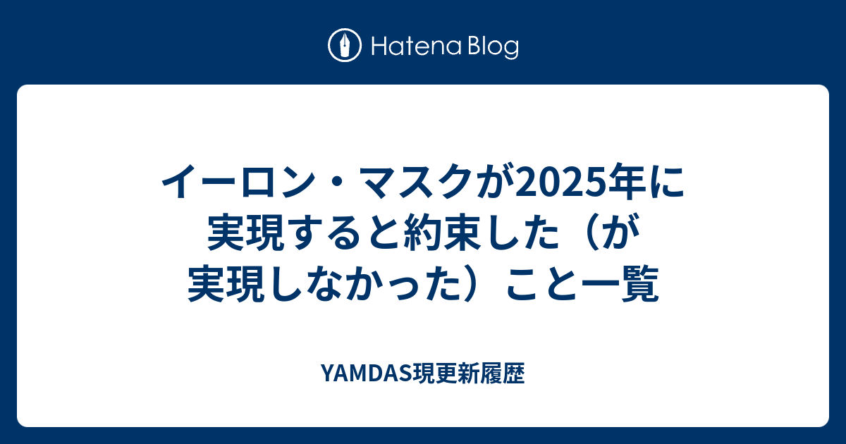 イーロン・マスクが2025年に実現すると約束した（が実現しなかった）こと一覧 - YAMDAS現更新履歴