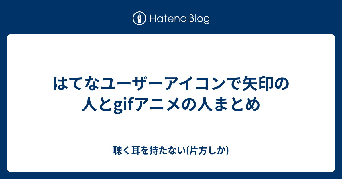 はてなユーザーアイコンで矢印の人とgifアニメの人まとめ 聴く耳を持たない 片方しか