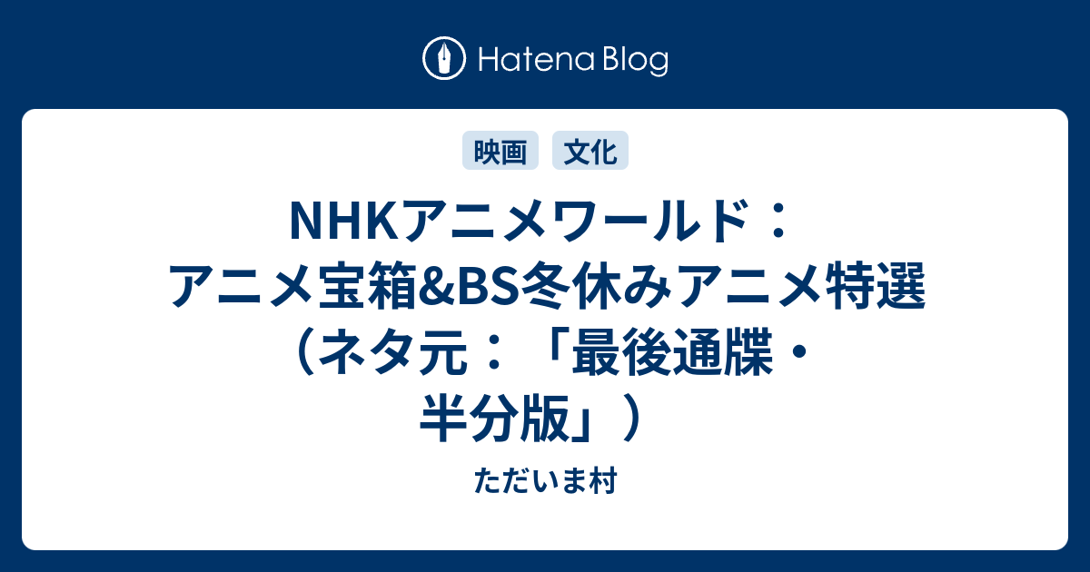 Nhkアニメワールド アニメ宝箱 Bs冬休みアニメ特選 ネタ元 最後通牒 半分版 ただいま村