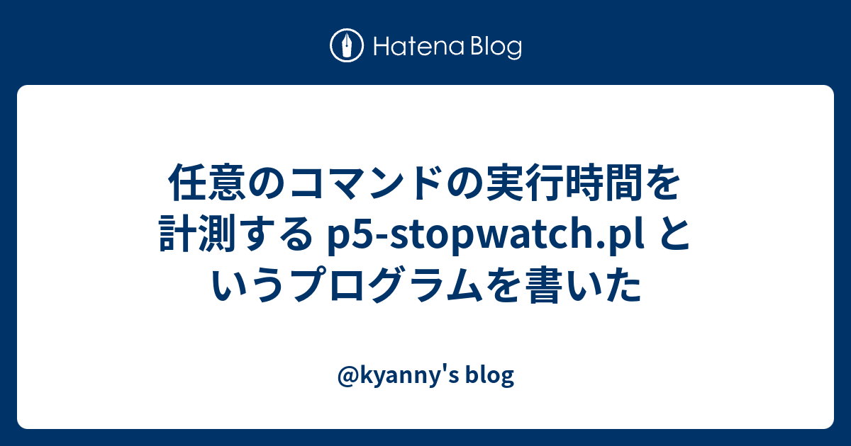 任意のコマンドの実行時間を計測する P5 Stopwatch Pl というプログラムを書いた Kyanny S Blog