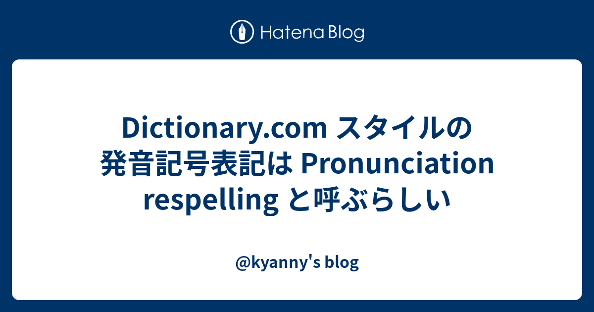 Dictionary.com スタイルの発音記号表記は Pronunciation Respelling と呼ぶらしい - @kyanny's ...