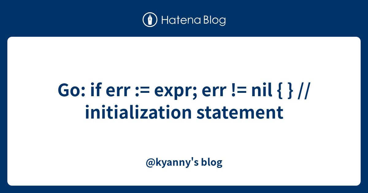 Go: if err := expr; err != nil { } // initialization statement ...