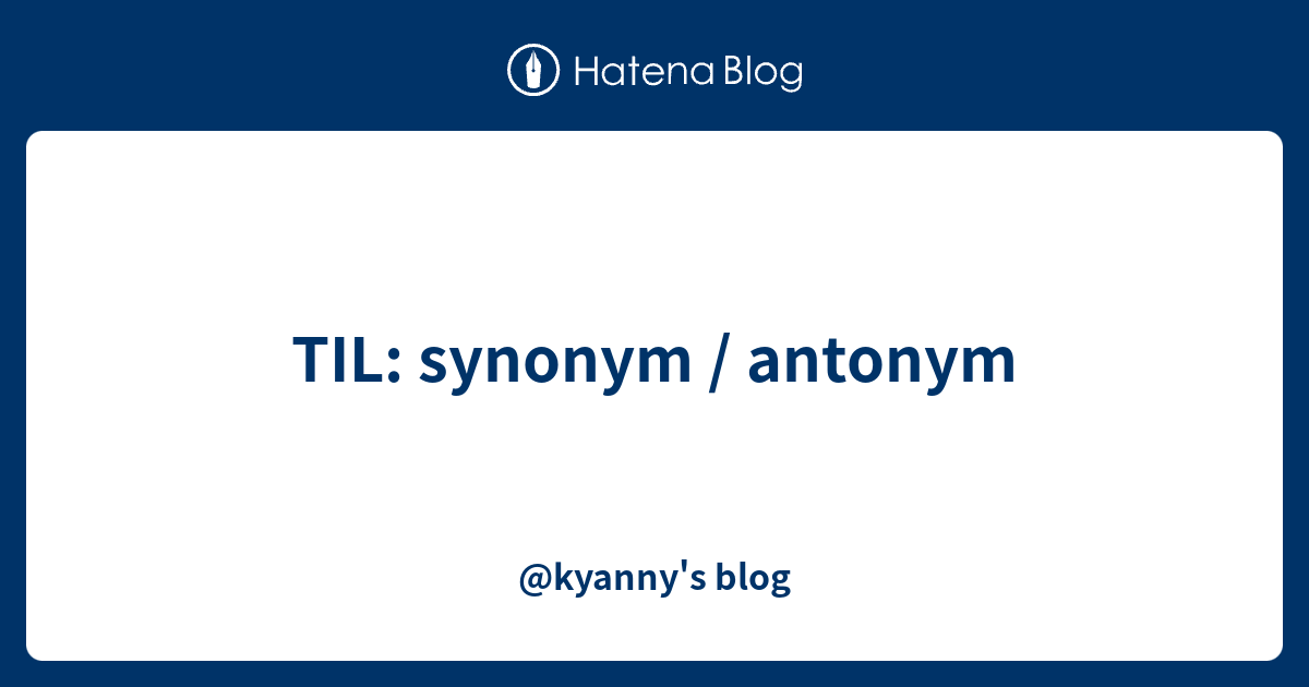 TIL: Synonym / Antonym - @kyanny's Blog