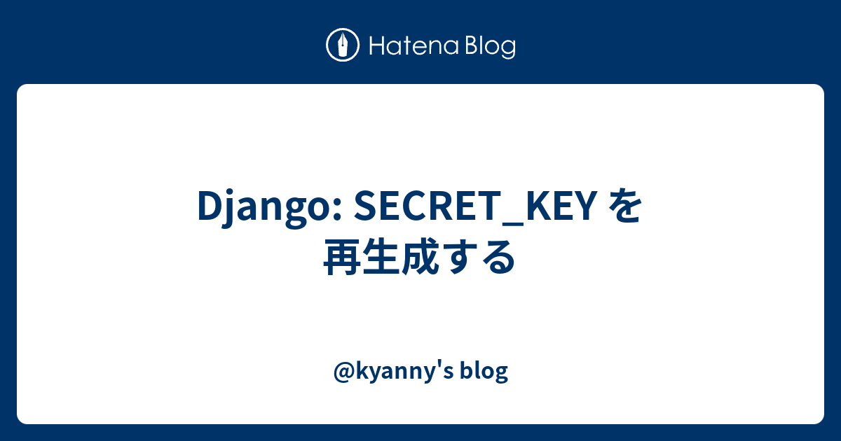 Django: SECRET_KEY を再生成する - @kyanny's blog