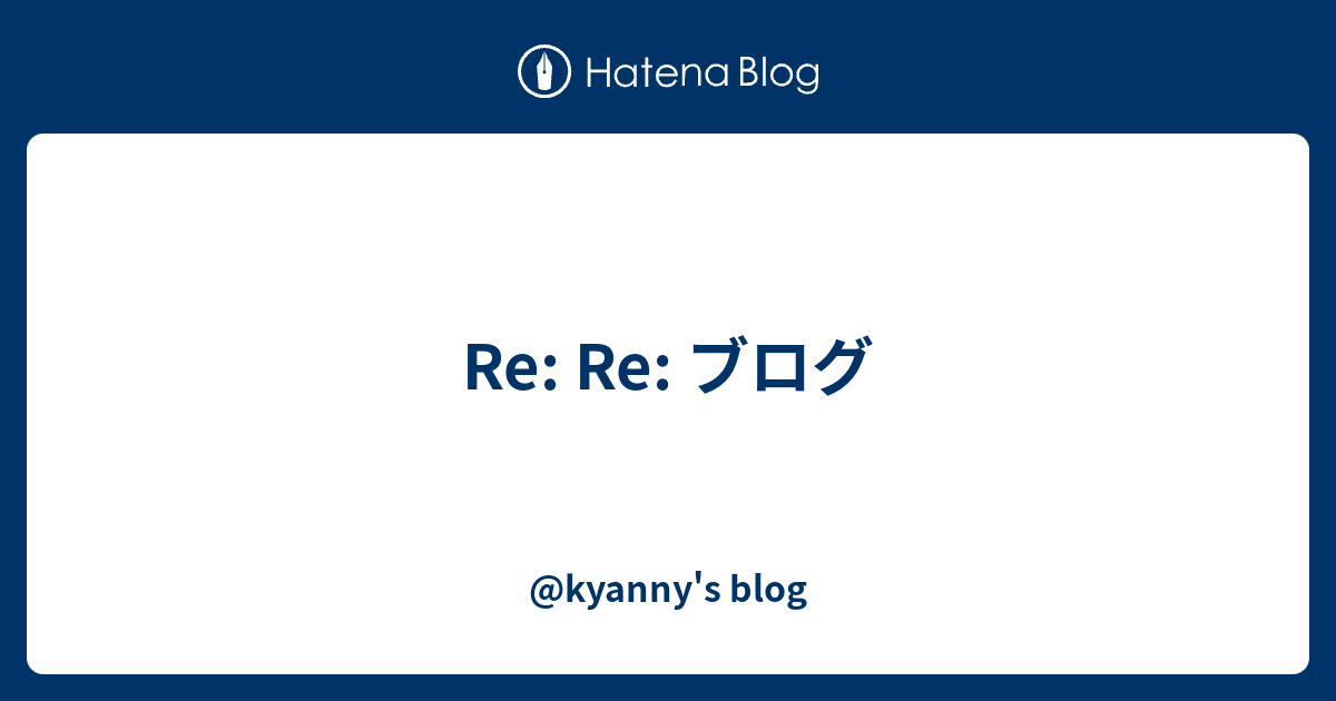 Re: Re: ブログ - @kyanny's blog
