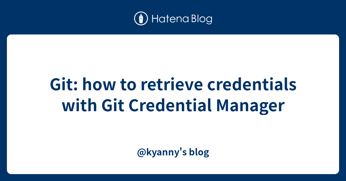 Git: How To Retrieve Credentials With Git Credential Manager - @kyanny ...