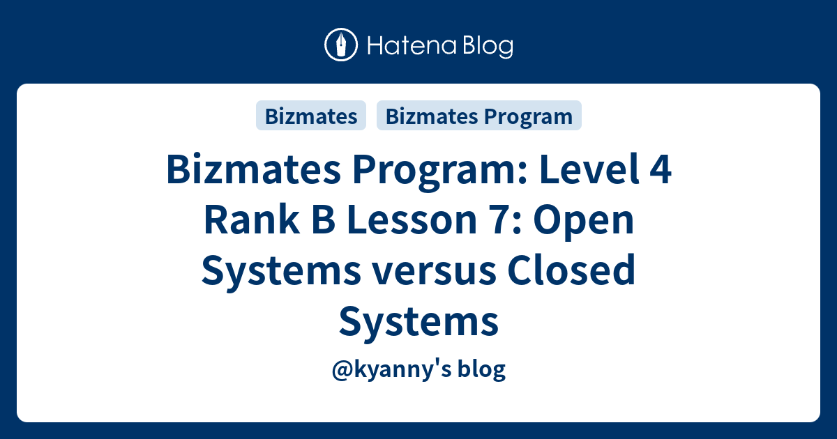 Bizmates Program: Level 4 Rank B Lesson 7: Open Systems versus Closed ...