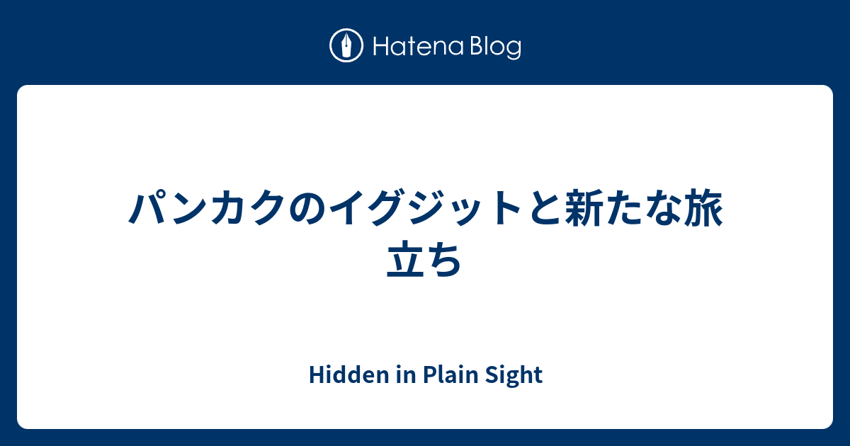 パンカクのイグジットと新たな旅立ち Hidden In Plain Sight