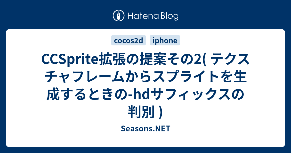 CCSprite拡張の提案その2( テクスチャフレームからスプライトを生成するときの-hdサフィックスの判別 ) - Seasons.NET