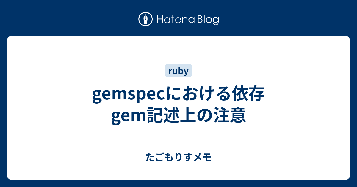 gemspecにおける依存gem記述上の注意 - たごもりすメモ