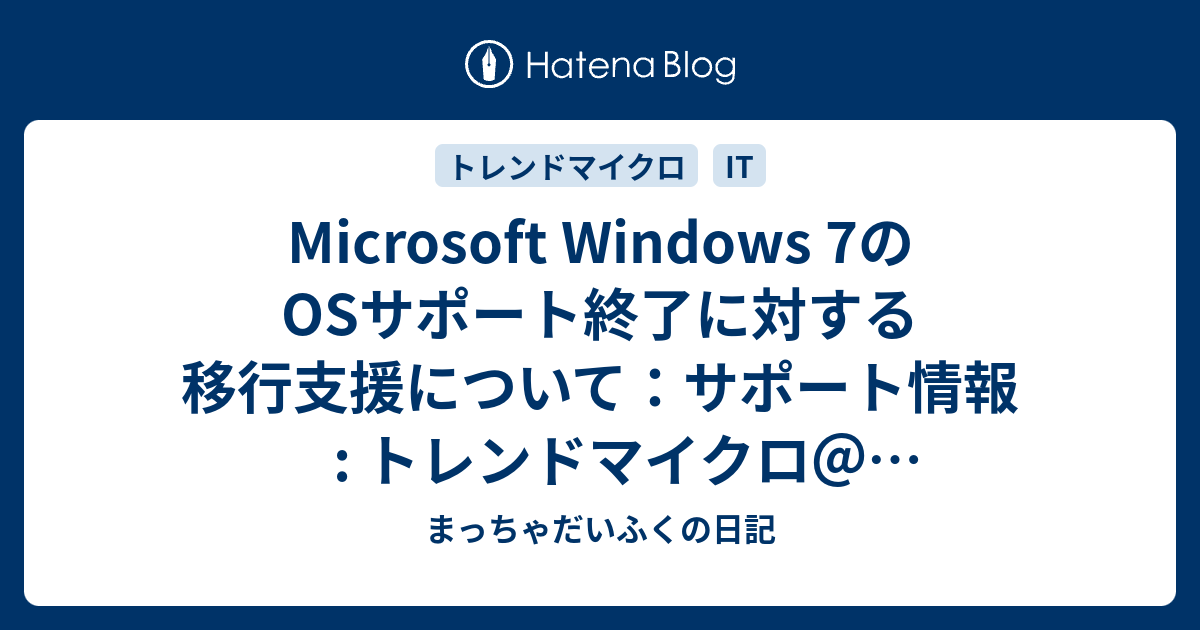 Microsoft Windows 7のosサポート終了に対する移行支援について サポート情報 トレンドマイクロ Windows7のサポートを移行 期間も含めてサポートとのこと まっちゃだいふくの日記