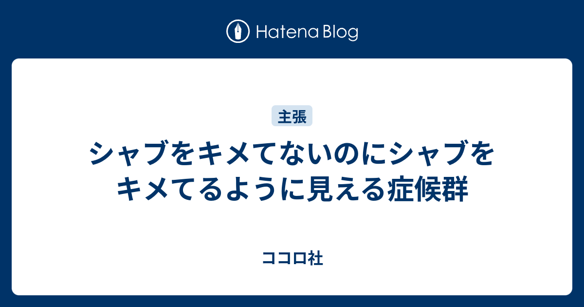 シャブをキメてないのにシャブをキメてるように見える症候群 ココロ社